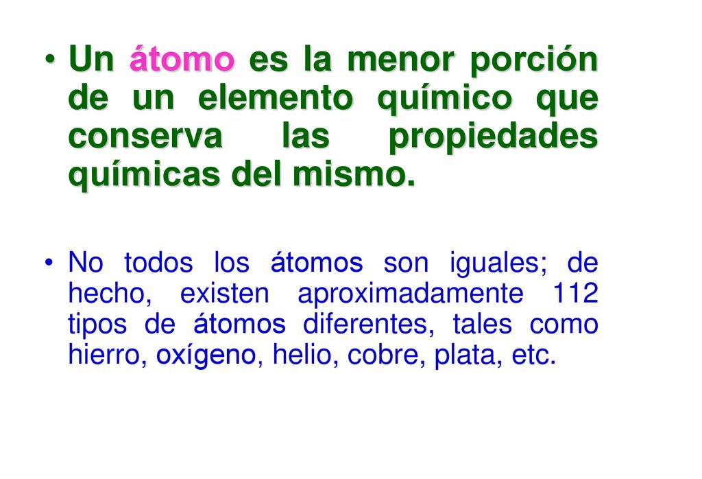 Un átomo es la menor porción de un elemento químico que conserva las propiedades químicas del mismo.