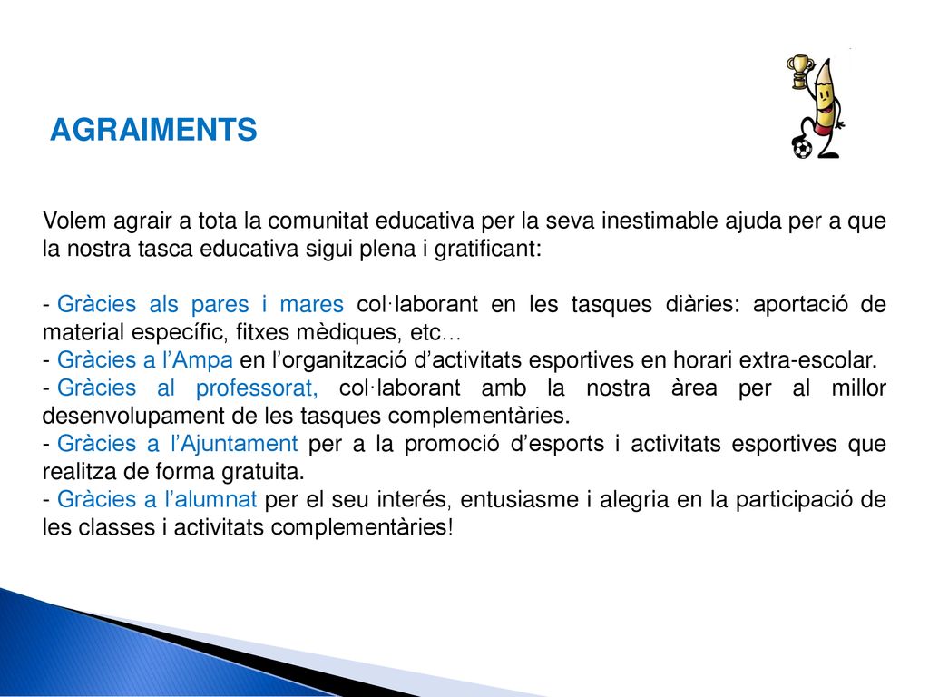 AGRAIMENTS Volem agrair a tota la comunitat educativa per la seva inestimable ajuda per a que la nostra tasca educativa sigui plena i gratificant: