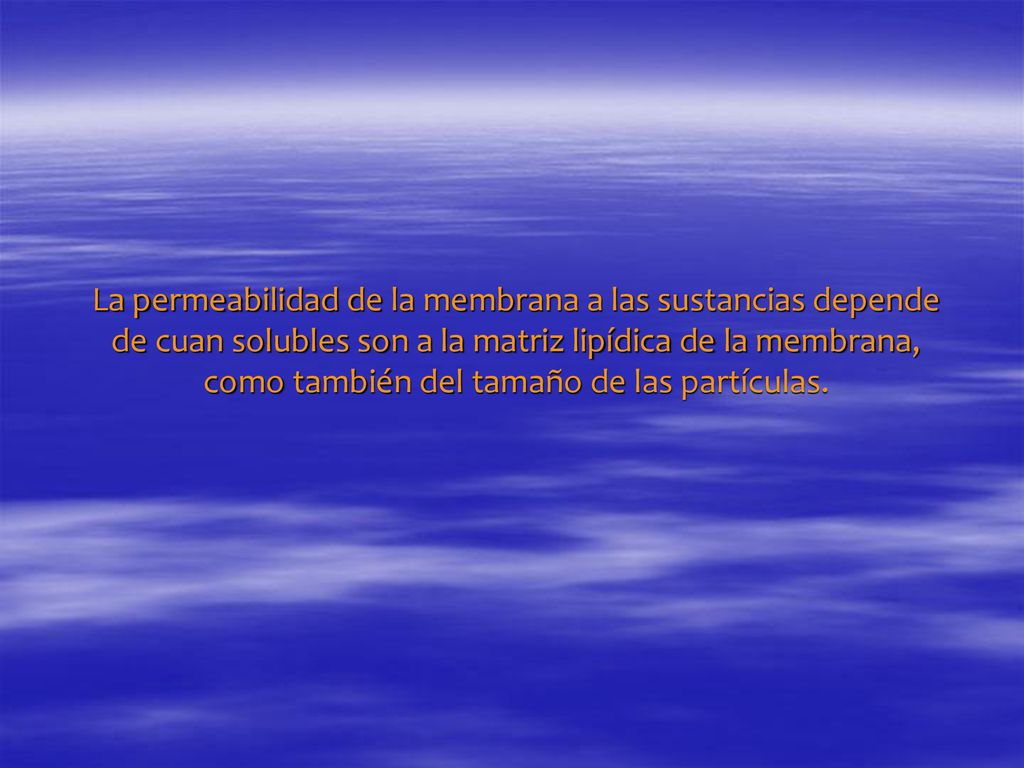 La permeabilidad de la membrana a las sustancias depende de cuan solubles son a la matriz lipídica de la membrana, como también del tamaño de las partículas.