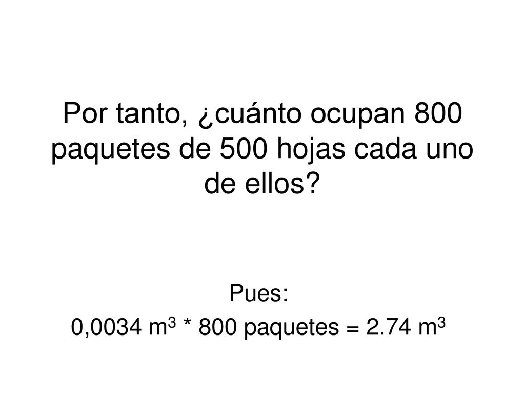 Por tanto, ¿cuánto ocupan 800 paquetes de 500 hojas cada uno de ellos