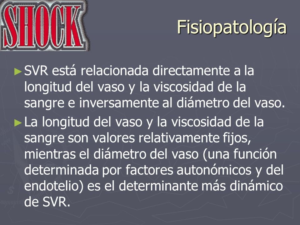 Fisiopatología SVR está relacionada directamente a la longitud del vaso y la viscosidad de la sangre e inversamente al diámetro del vaso.