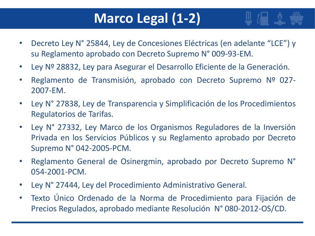 Marco Legal (1-2) Decreto Ley N° 25844, Ley de Concesiones Eléctricas (en adelante LCE ) y su Reglamento aprobado con Decreto Supremo N° EM.