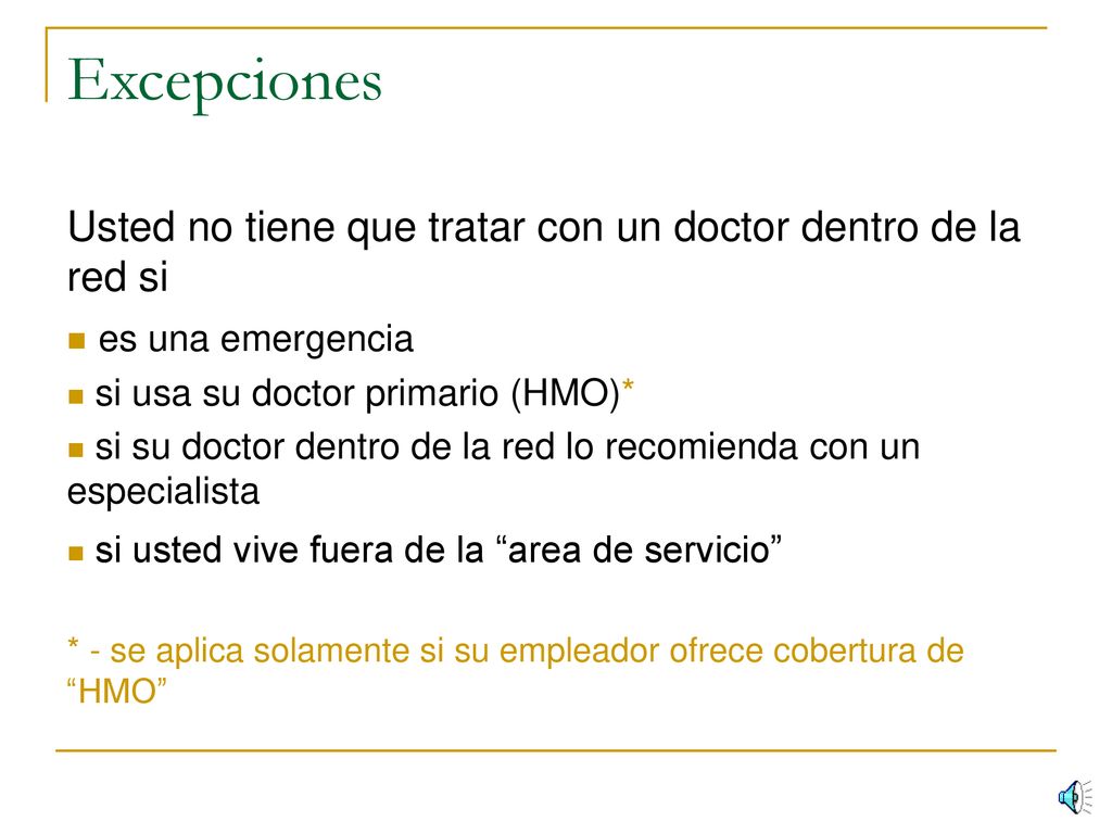 Excepciones Usted no tiene que tratar con un doctor dentro de la red si. es una emergencia. si usa su doctor primario (HMO)*