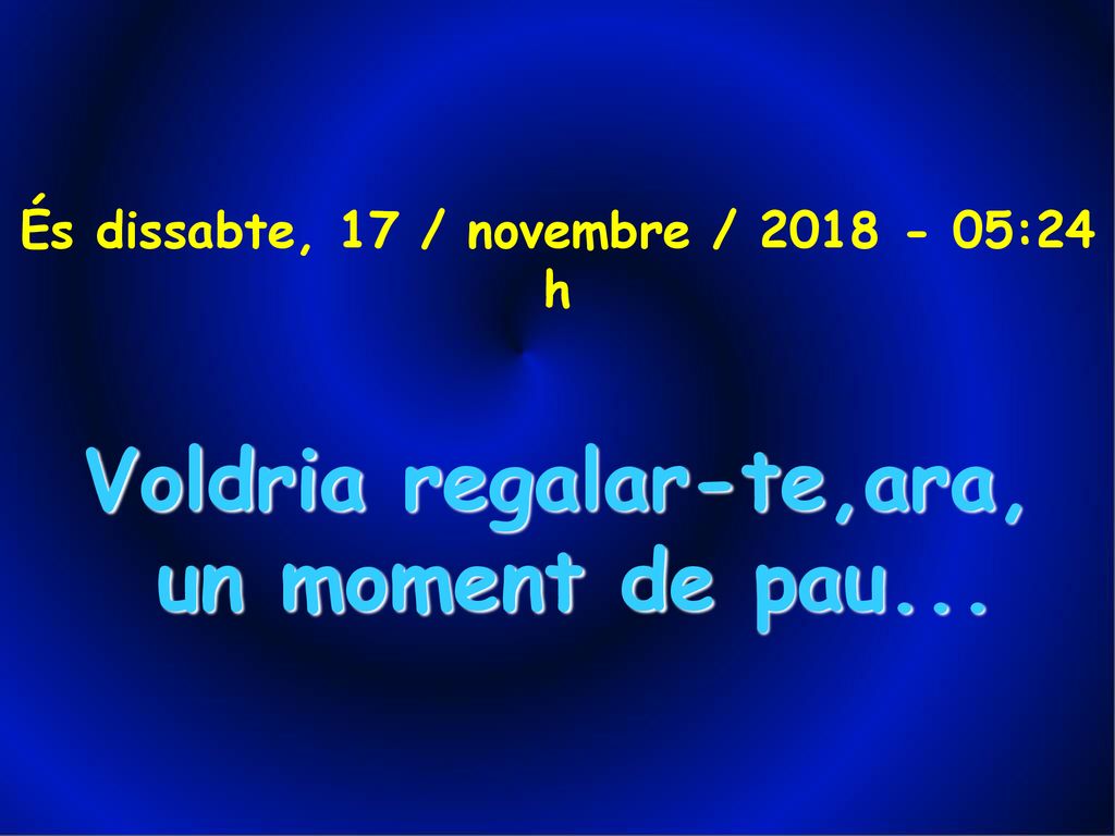 És dissabte, 17 / novembre / :24 h Voldria regalar-te,ara,