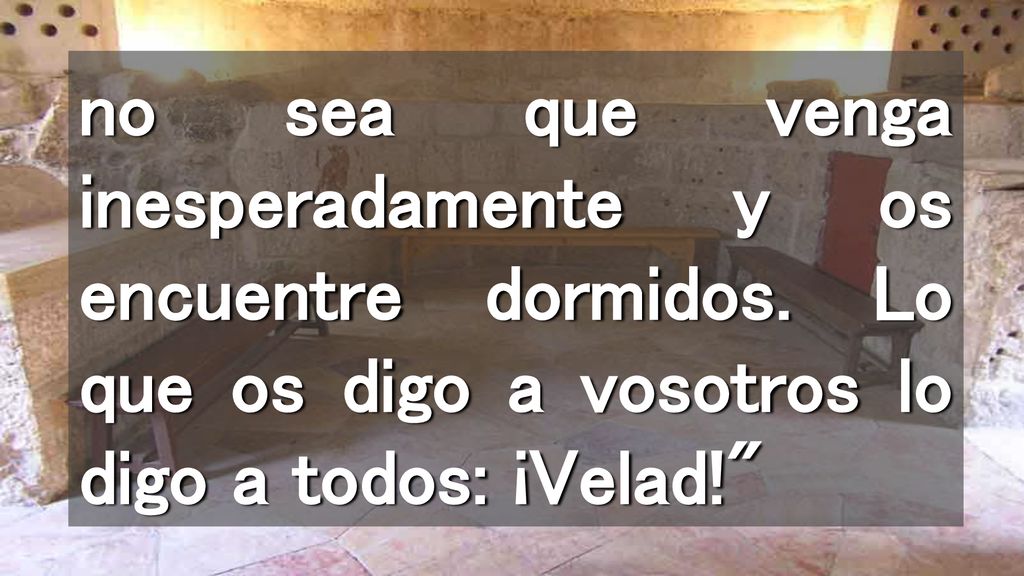 no sea que venga inesperadamente y os encuentre dormidos