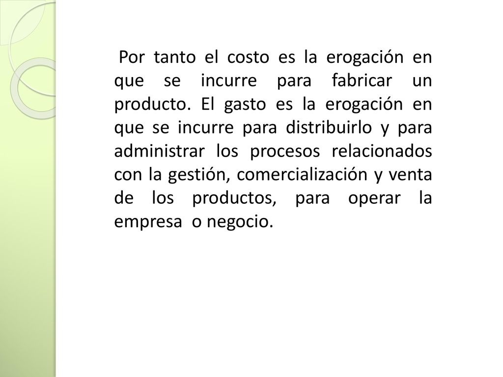 Por tanto el costo es la erogación en que se incurre para fabricar un producto.