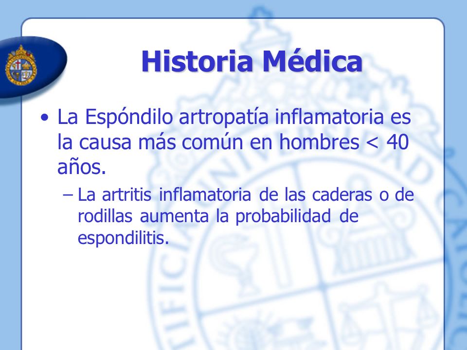 Historia Médica La Espóndilo artropatía inflamatoria es la causa más común en hombres < 40 años.