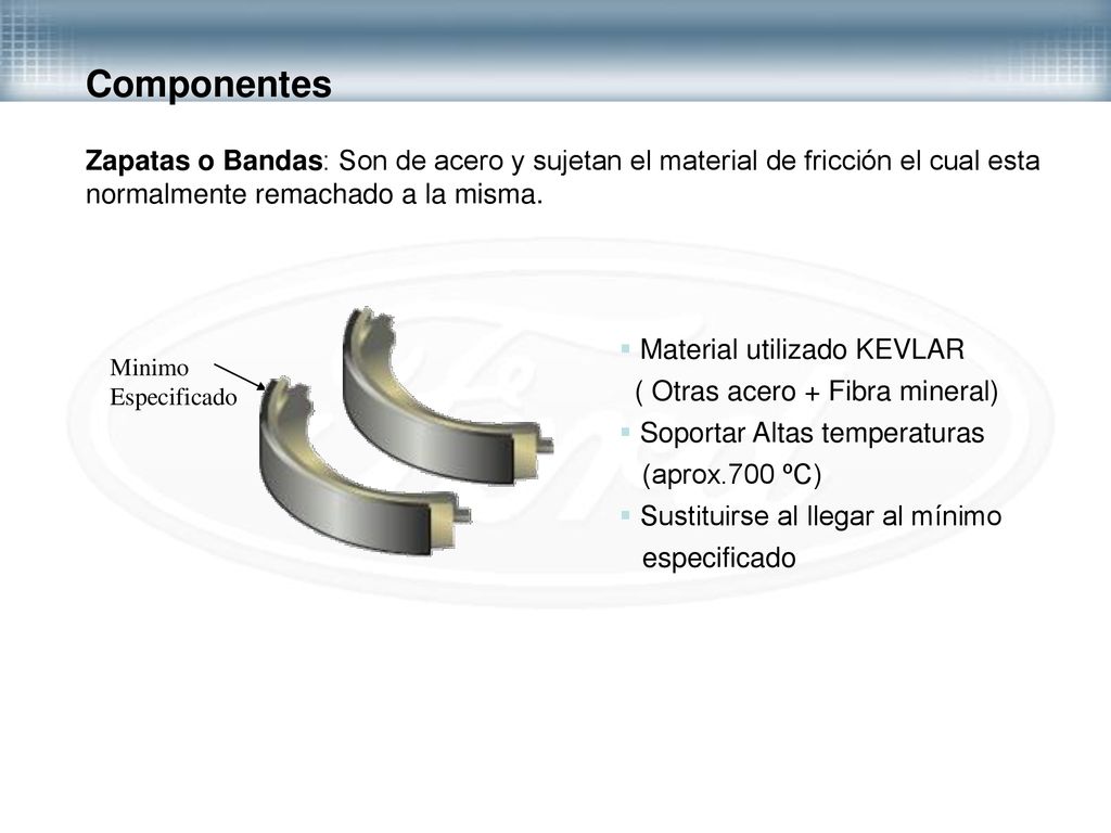 Componentes Zapatas o Bandas: Son de acero y sujetan el material de fricción el cual esta. normalmente remachado a la misma.