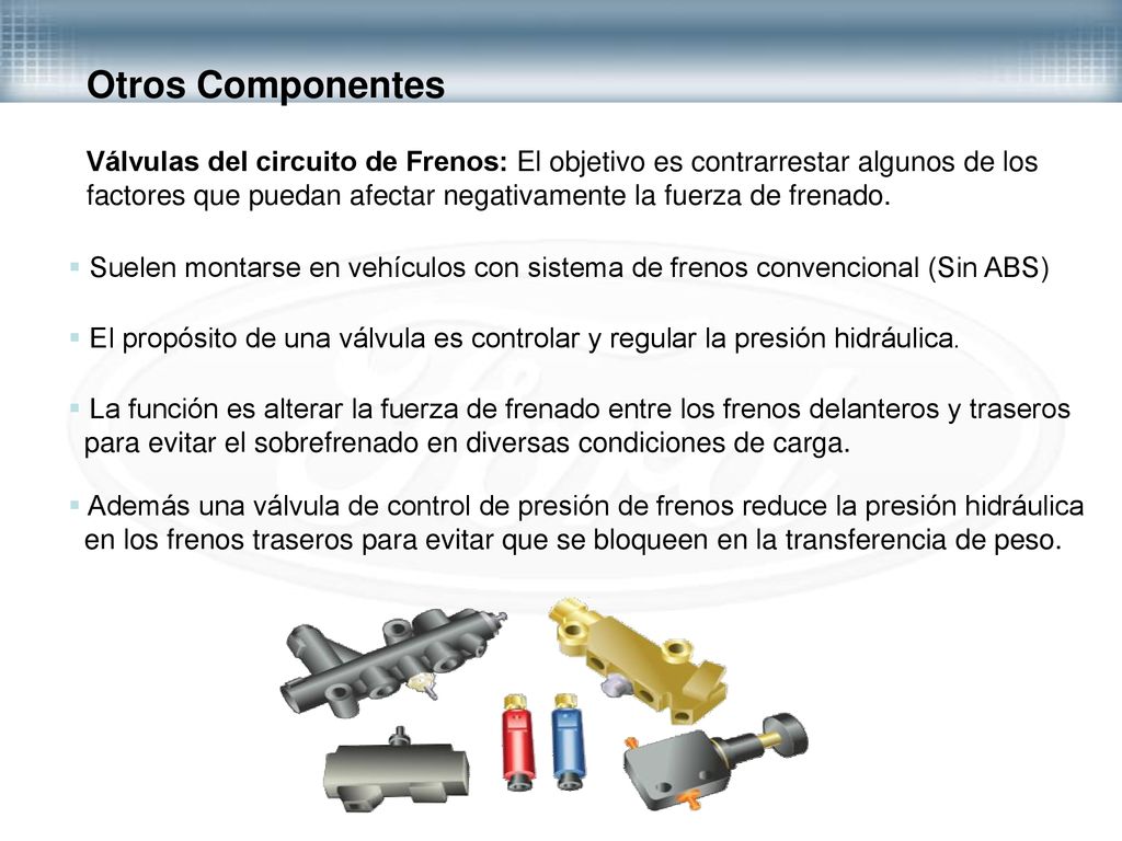 Otros Componentes Válvulas del circuito de Frenos: El objetivo es contrarrestar algunos de los.