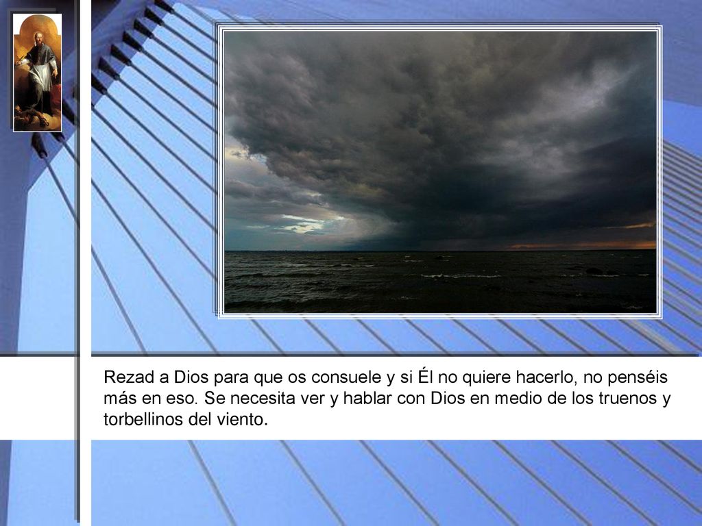 Rezad a Dios para que os consuele y si Él no quiere hacerlo, no penséis más en eso.