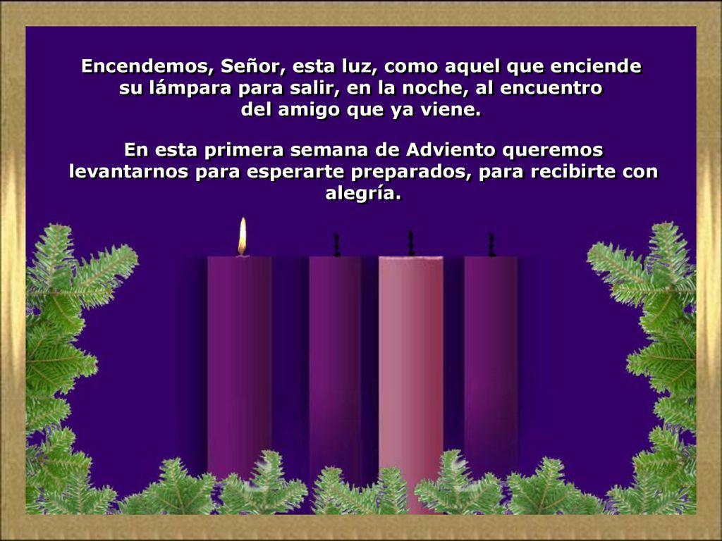 Encendemos, Señor, esta luz, como aquel que enciende su lámpara para salir, en la noche, al encuentro
