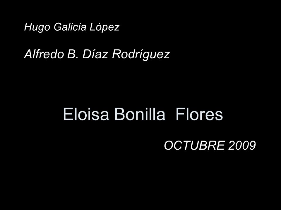Eloisa Bonilla Flores Alfredo B. Díaz Rodríguez OCTUBRE 2009