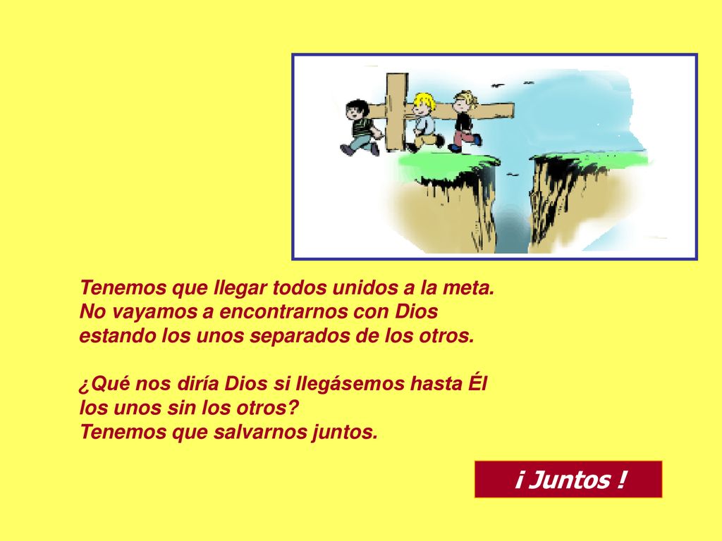 ¡ Juntos ! Tenemos que llegar todos unidos a la meta.