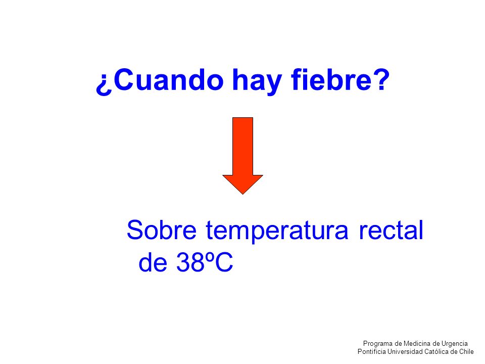 ¿Cuando hay fiebre Sobre temperatura rectal de 38ºC