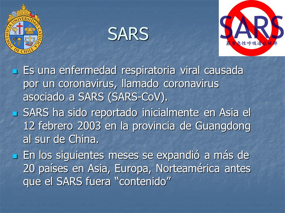 SARS Es una enfermedad respiratoria viral causada por un coronavirus, llamado coronavirus asociado a SARS (SARS-CoV).