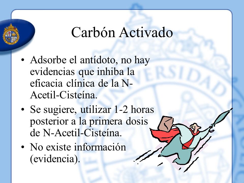 Carbón Activado Adsorbe el antídoto, no hay evidencias que inhiba la eficacia clínica de la N-Acetil-Cisteína.