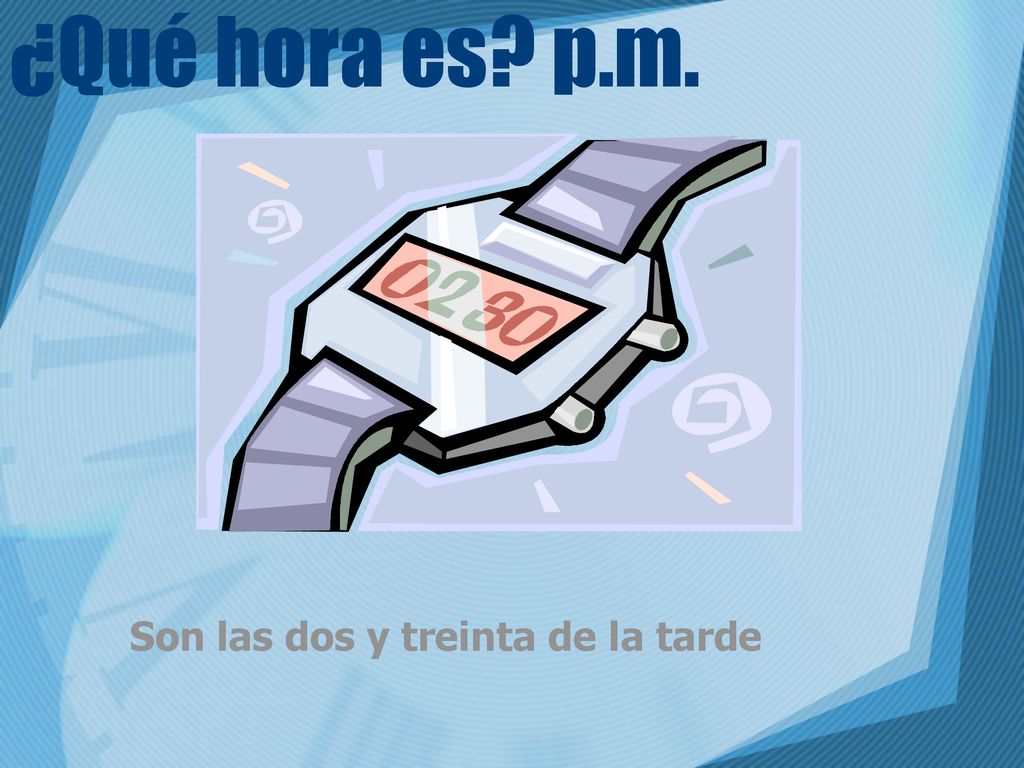 ¿Qué hora es p.m. Son las dos y treinta de la tarde