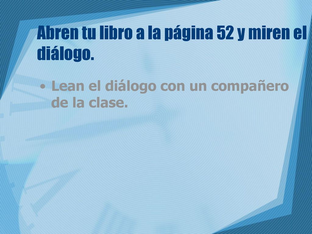 Abren tu libro a la página 52 y miren el diálogo.
