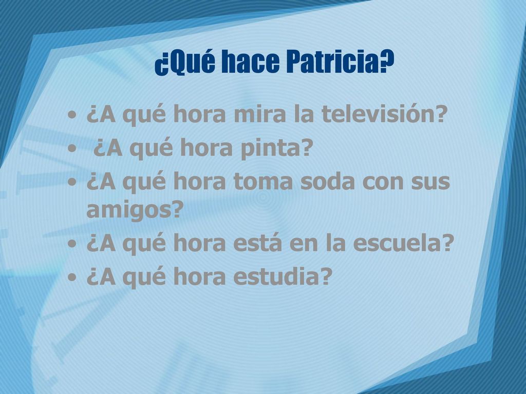 ¿Qué hace Patricia ¿A qué hora mira la televisión ¿A qué hora pinta