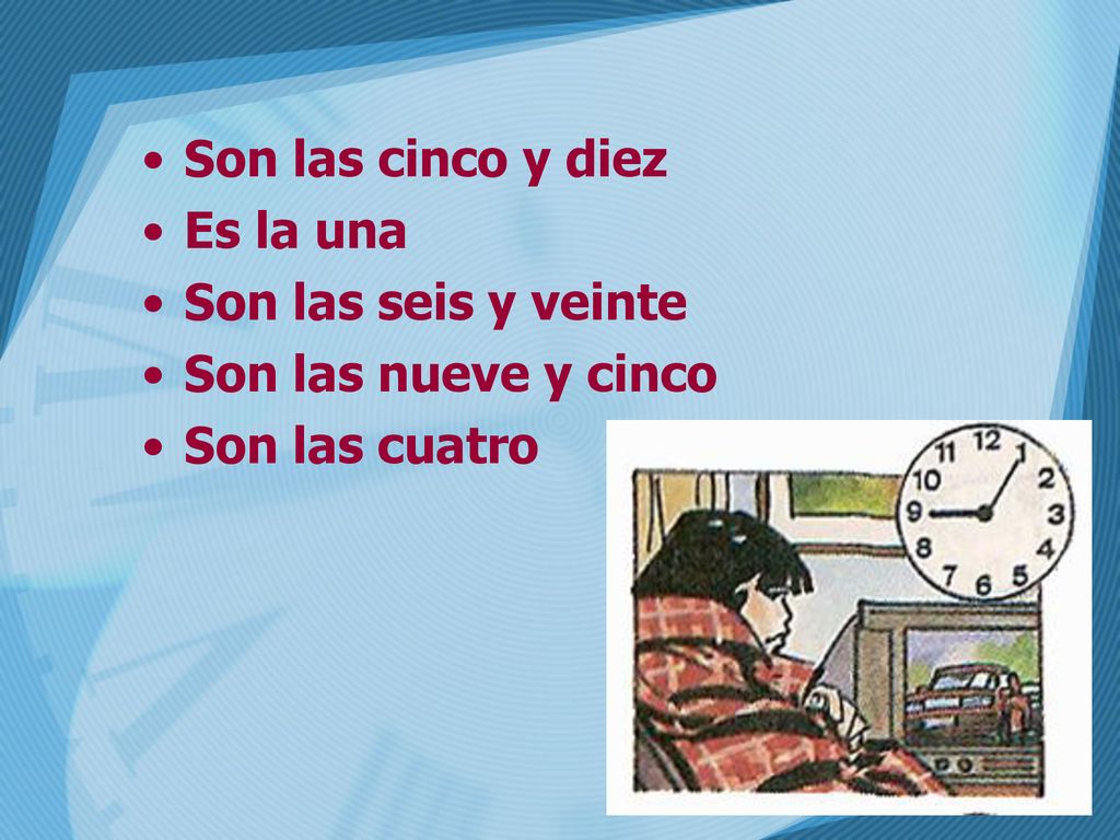Son las cinco y diez Es la una Son las seis y veinte Son las nueve y cinco Son las cuatro