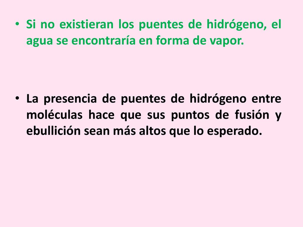 Si no existieran los puentes de hidrógeno, el agua se encontraría en forma de vapor.