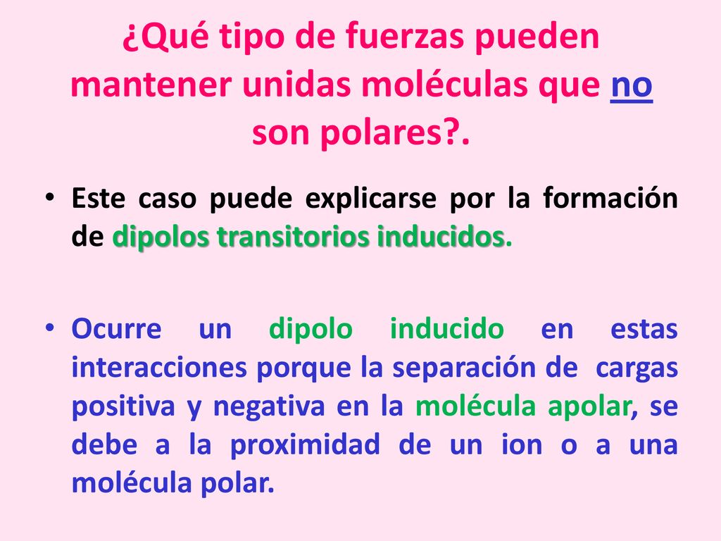 ¿Qué tipo de fuerzas pueden mantener unidas moléculas que no son polares .