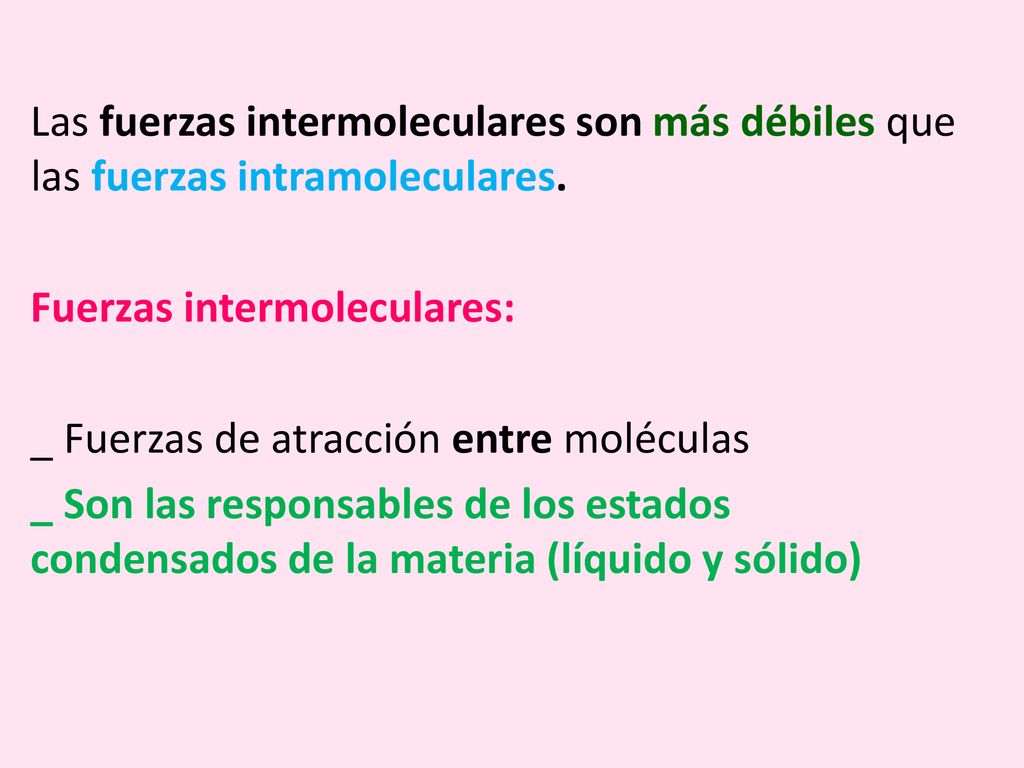 Las fuerzas intermoleculares son más débiles que las fuerzas intramoleculares.