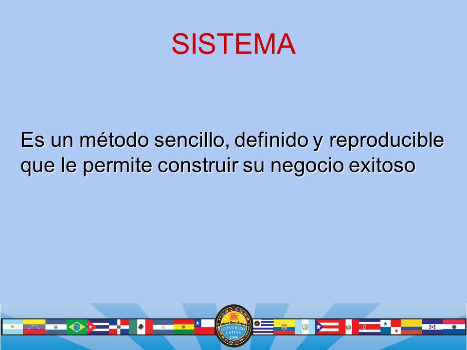 SISTEMA Es un método sencillo, definido y reproducible que le permite construir su negocio exitoso