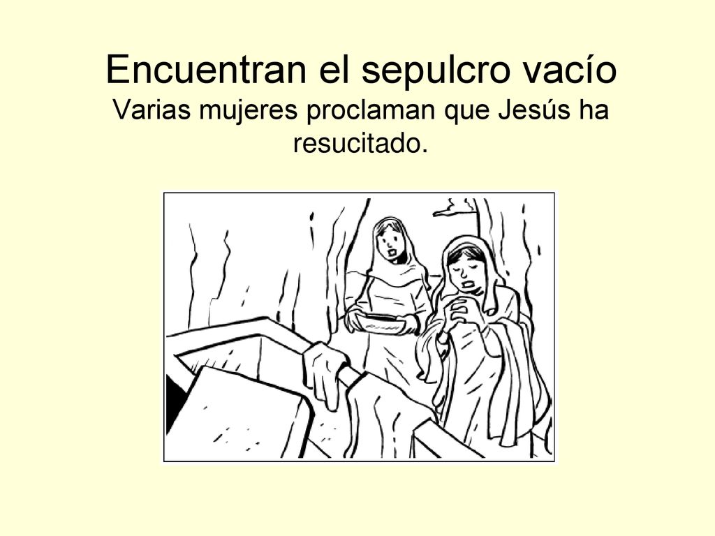 Encuentran el sepulcro vacío Varias mujeres proclaman que Jesús ha resucitado.