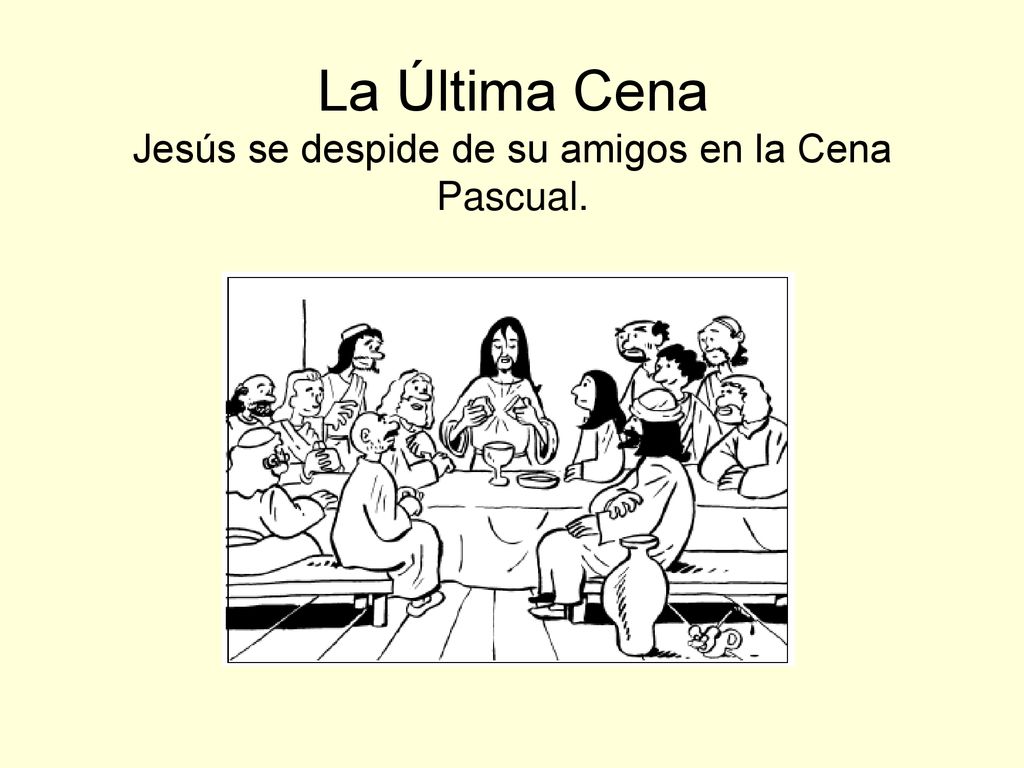 La Última Cena Jesús se despide de su amigos en la Cena Pascual.