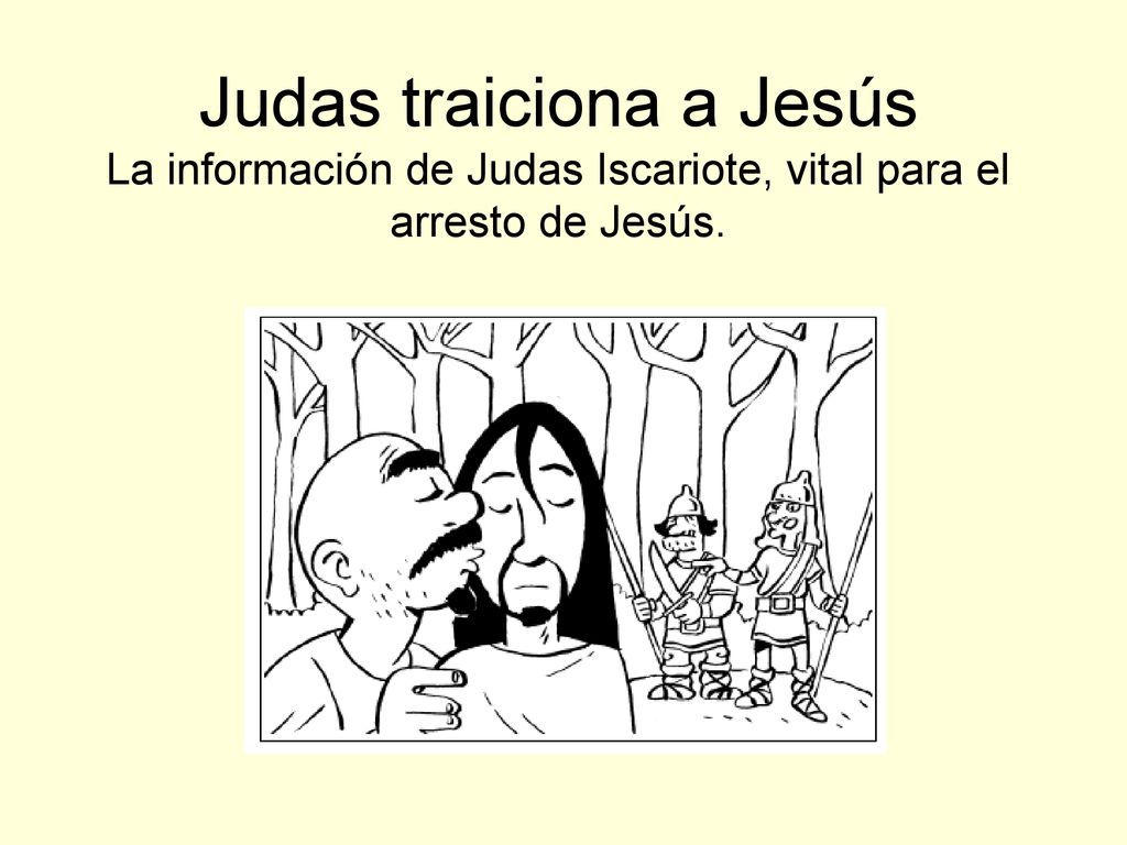 Judas traiciona a Jesús La información de Judas Iscariote, vital para el arresto de Jesús.