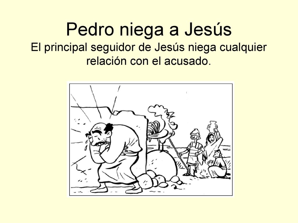 Pedro niega a Jesús El principal seguidor de Jesús niega cualquier relación con el acusado.