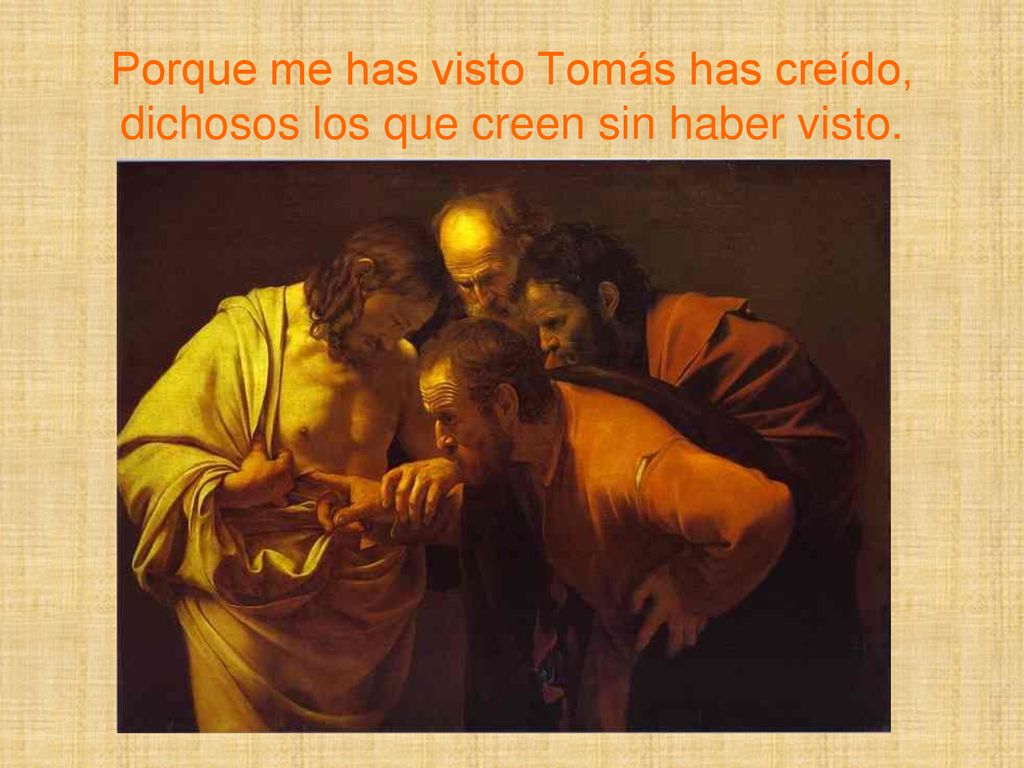 Porque me has visto Tomás has creído, dichosos los que creen sin haber visto.