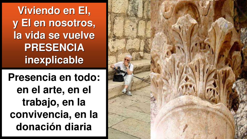 Viviendo en El, y El en nosotros, la vida se vuelve PRESENCIA inexplicable