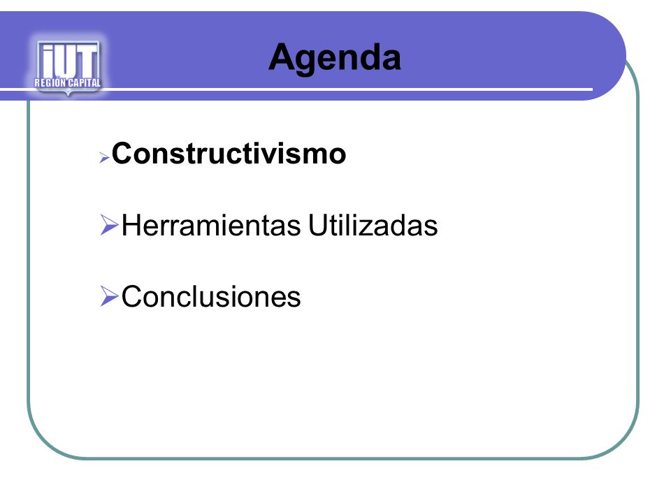 iUT Agenda Herramientas Utilizadas Conclusiones Constructivismo