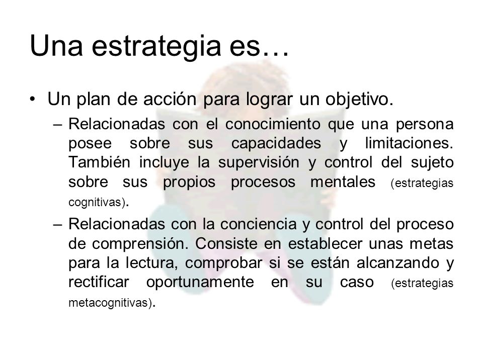 Una estrategia es… Un plan de acción para lograr un objetivo.