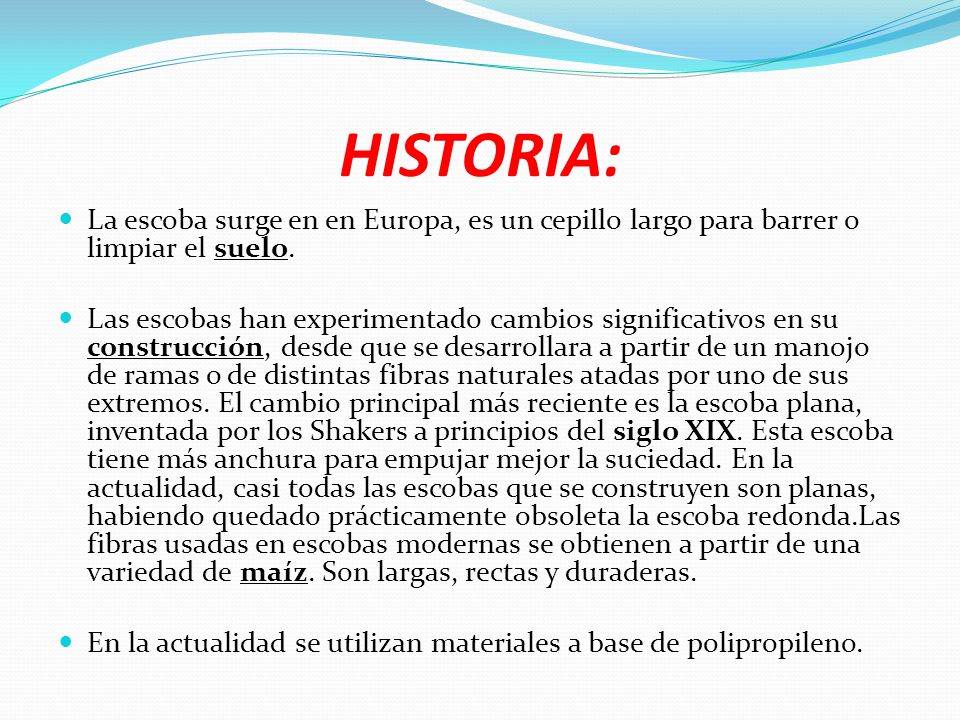 HISTORIA: La escoba surge en en Europa, es un cepillo largo para barrer o limpiar el suelo.