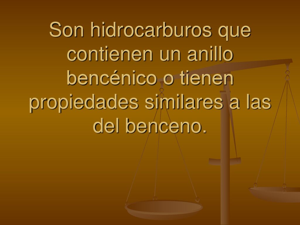 Son hidrocarburos que contienen un anillo bencénico o tienen propiedades similares a las del benceno.