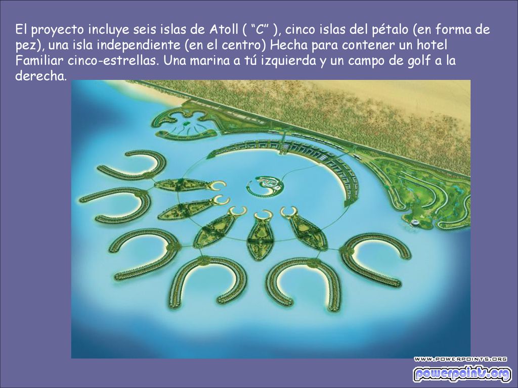 El proyecto incluye seis islas de Atoll ( C ), cinco islas del pétalo (en forma de pez), una isla independiente (en el centro) Hecha para contener un hotel Familiar cinco-estrellas.