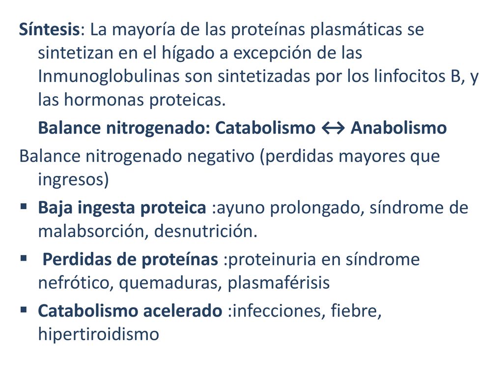 Síntesis: La mayoría de las proteínas plasmáticas se sintetizan en el hígado a excepción de las Inmunoglobulinas son sintetizadas por los linfocitos B, y las hormonas proteicas.