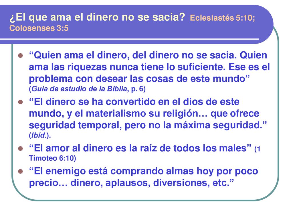 ¿El que ama el dinero no se sacia Eclesiastés 5:10; Colosenses 3:5