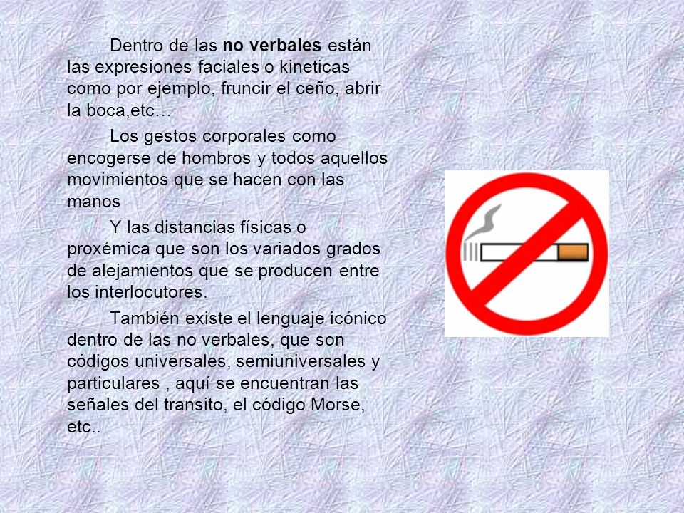 Dentro de las no verbales están las expresiones faciales o kineticas como por ejemplo, fruncir el ceño, abrir la boca,etc…