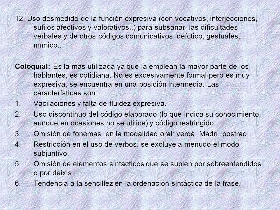 12. Uso desmedido de la función expresiva (con vocativos, interjecciones, sufijos afectivos y valorativos..) para subsanar las dificultades verbales y de otros códigos comunicativos: deíctico, gestuales, mímico..