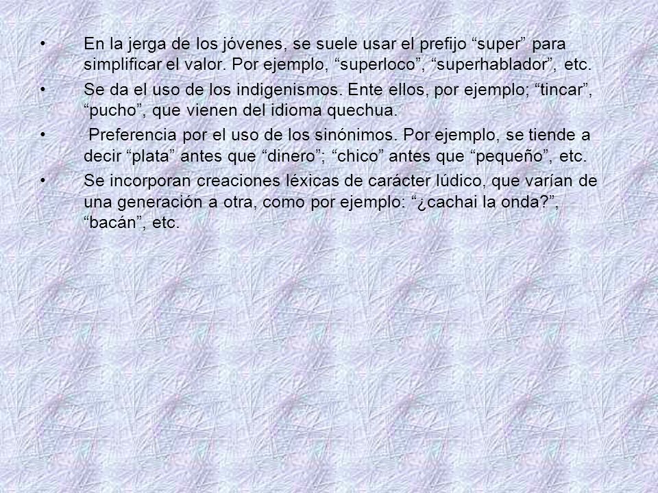 En la jerga de los jóvenes, se suele usar el prefijo super para simplificar el valor. Por ejemplo, superloco , superhablador , etc.