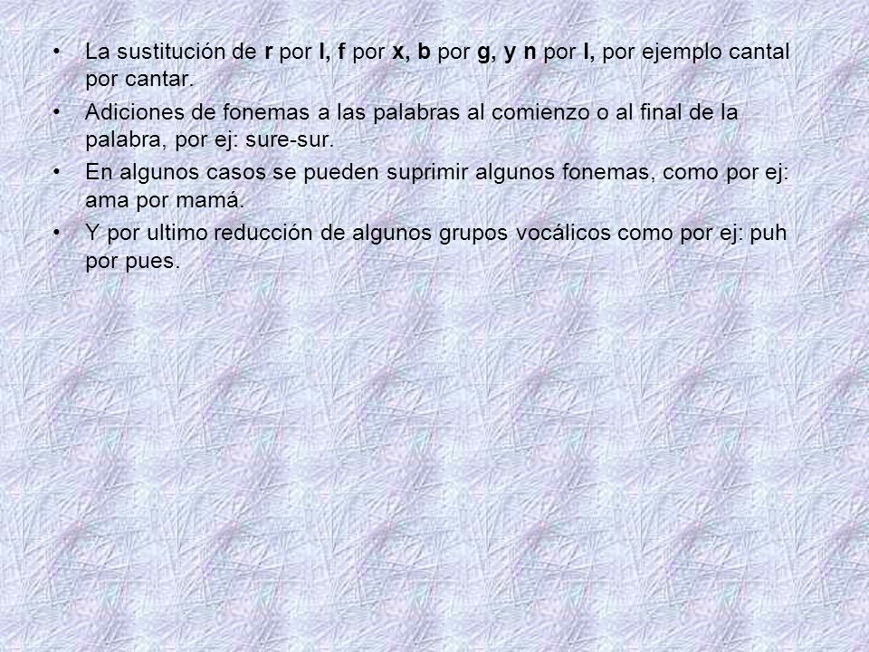 La sustitución de r por l, f por x, b por g, y n por l, por ejemplo cantal por cantar.