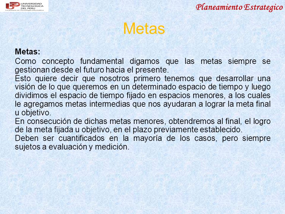 Metas Metas: Como concepto fundamental digamos que las metas siempre se gestionan desde el futuro hacia el presente.