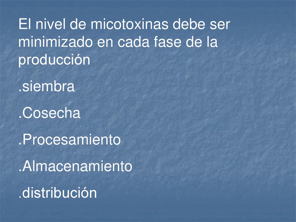 El nivel de micotoxinas debe ser minimizado en cada fase de la producción