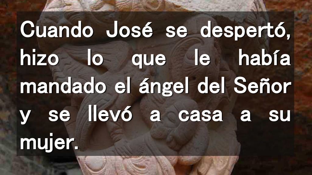 Cuando José se despertó, hizo lo que le había mandado el ángel del Señor y se llevó a casa a su mujer.