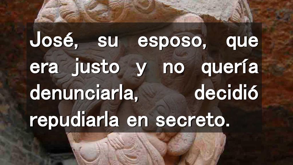 José, su esposo, que era justo y no quería denunciarla, decidió repudiarla en secreto.
