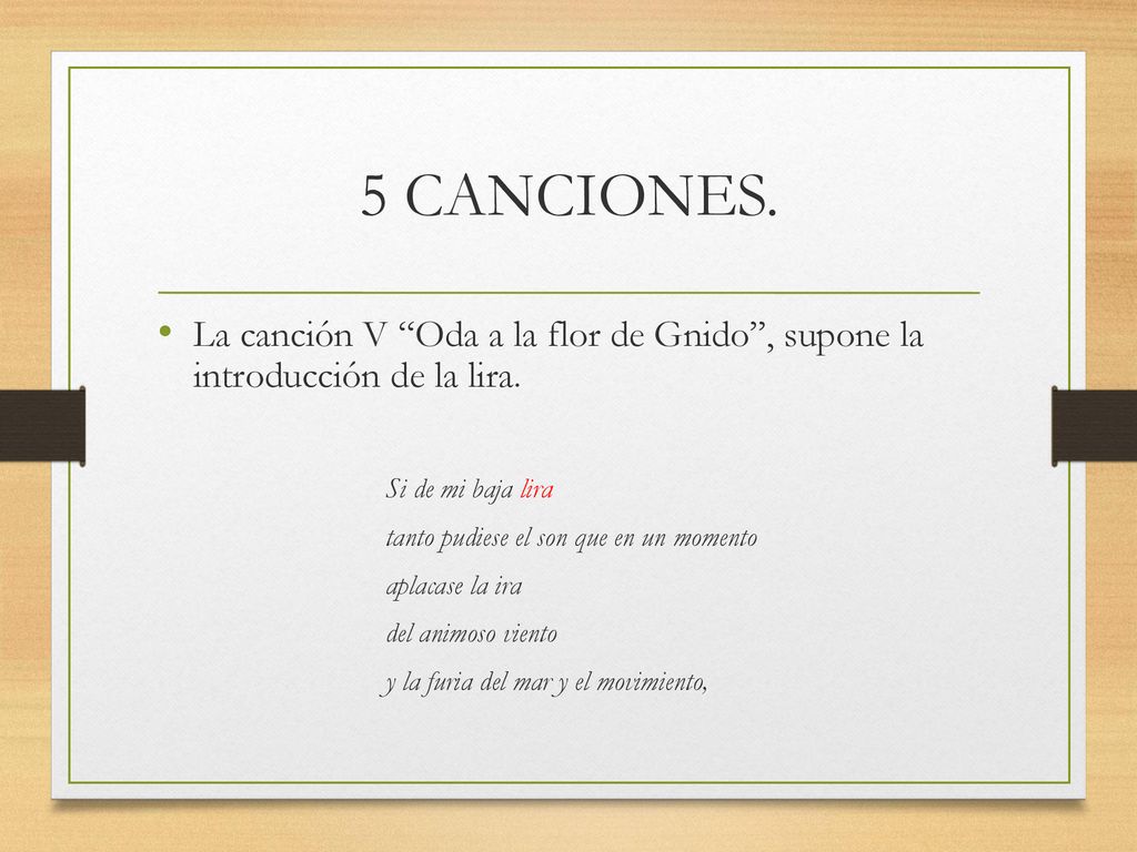 5 CANCIONES. La canción V Oda a la flor de Gnido , supone la introducción de la lira. Si de mi baja lira.